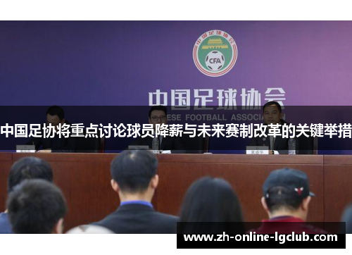 中国足协将重点讨论球员降薪与未来赛制改革的关键举措