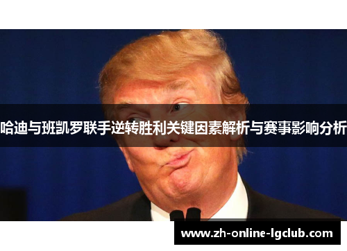 哈迪与班凯罗联手逆转胜利关键因素解析与赛事影响分析