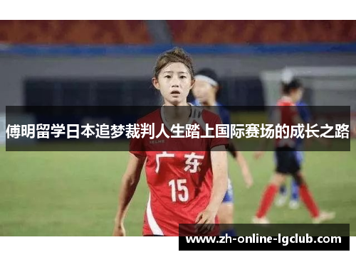 傅明留学日本追梦裁判人生踏上国际赛场的成长之路