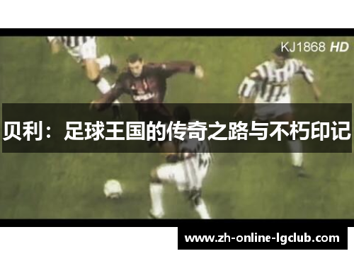贝利：足球王国的传奇之路与不朽印记