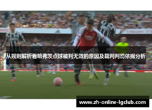 从规则解析看哈弗茨点球被判无效的原因及裁判判罚依据分析