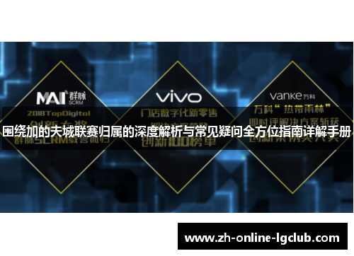 围绕加的夫城联赛归属的深度解析与常见疑问全方位指南详解手册 围绕加的夫城联赛归属的深度解析与常见疑问全方位指南详解手册