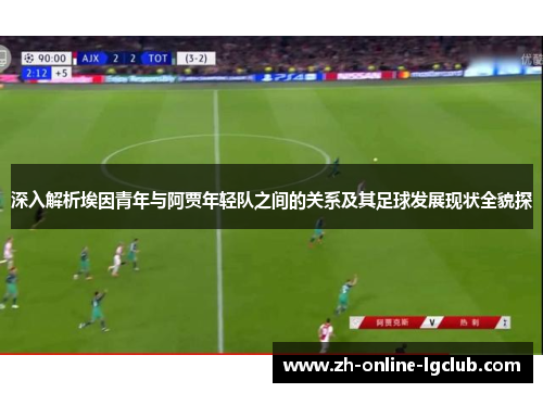 深入解析埃因青年与阿贾年轻队之间的关系及其足球发展现状全貌探