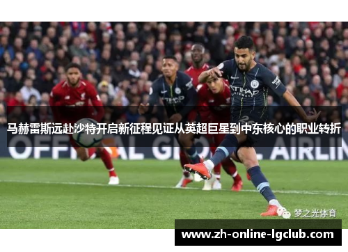 马赫雷斯远赴沙特开启新征程见证从英超巨星到中东核心的职业转折