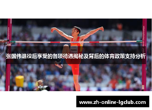 张国伟退役后享受的各项待遇揭秘及背后的体育政策支持分析