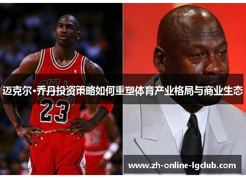 迈克尔·乔丹投资策略如何重塑体育产业格局与商业生态