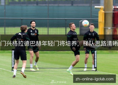 门兴格拉德巴赫年轻门将培养,梯队思路清晰 门兴格拉德巴赫年轻门将培养,梯队思路清晰